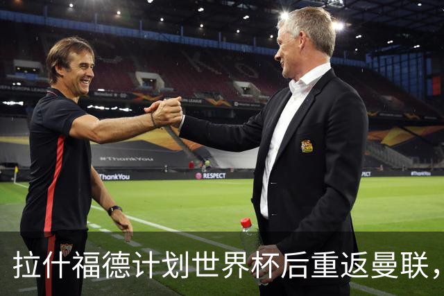 拉什福德计划世界杯后重返曼联，设法续租回巴萨！4000万违约条款名存实亡
